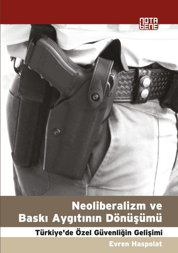 Neoliberalizm ve Baskı Aygıtının Dönüşümü Türkiye'de Özel Güvenliğin Gelişimi