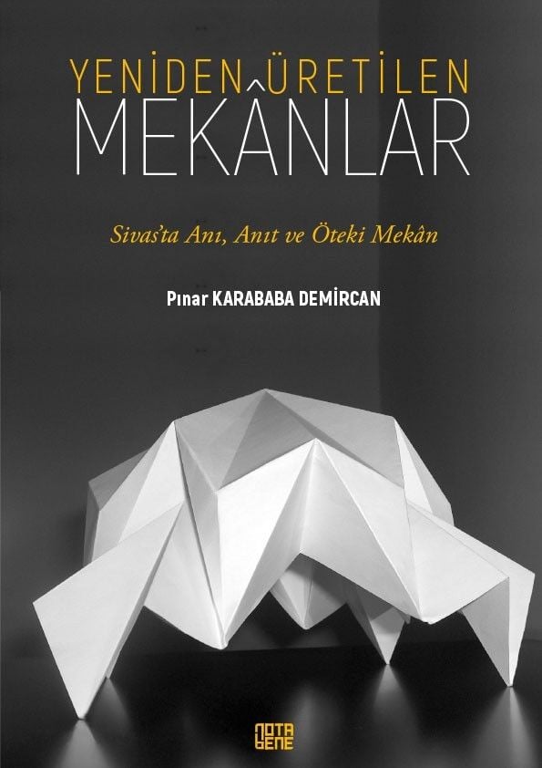 Yeniden Üretilen Mekânlar - Sivas’ta Anı, Anıt ve Öteki Mekân