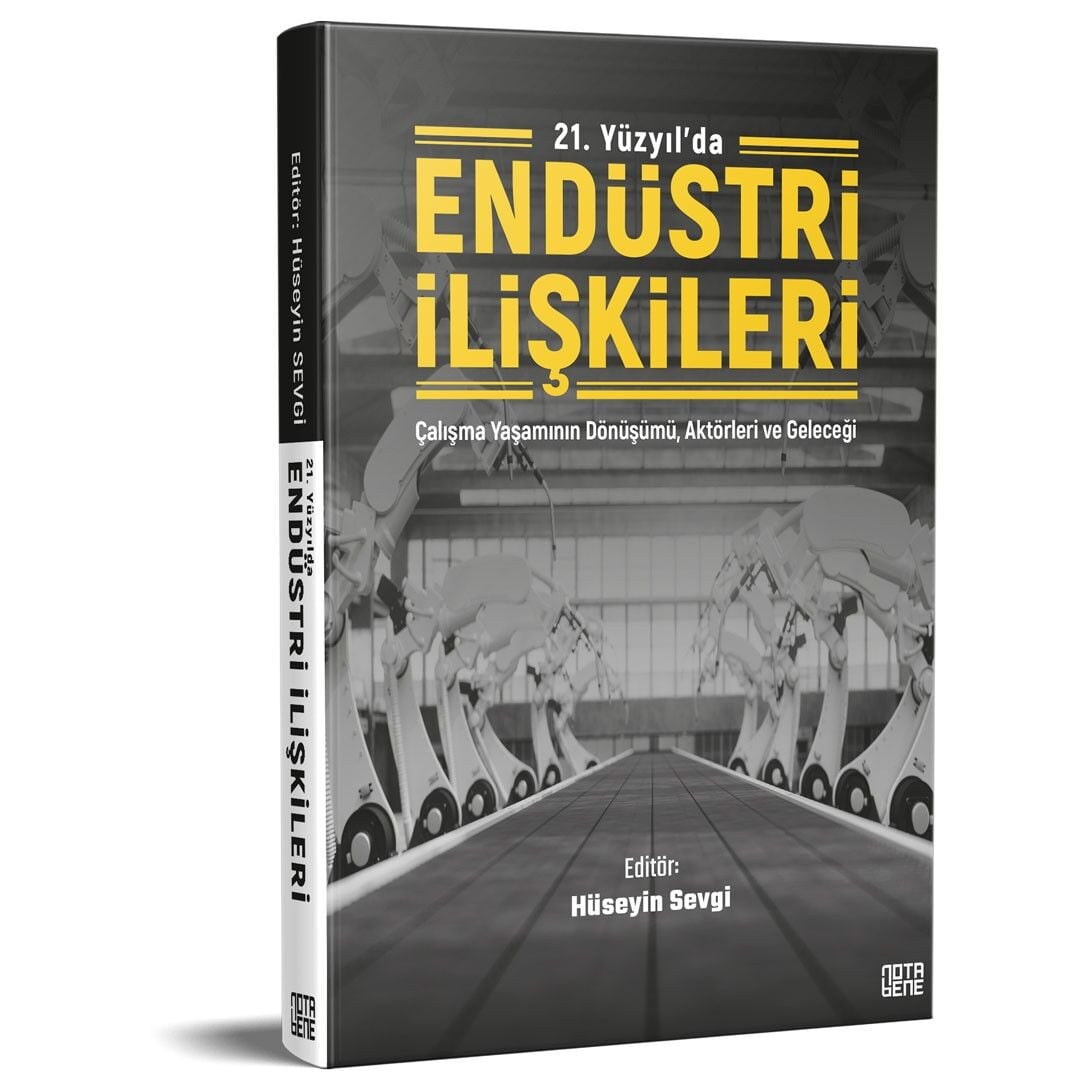 21. Yüzyılda Endüstri İlişkileri - Çalışma Yaşamının Dönüşümü, Aktörleri ve Geleceği