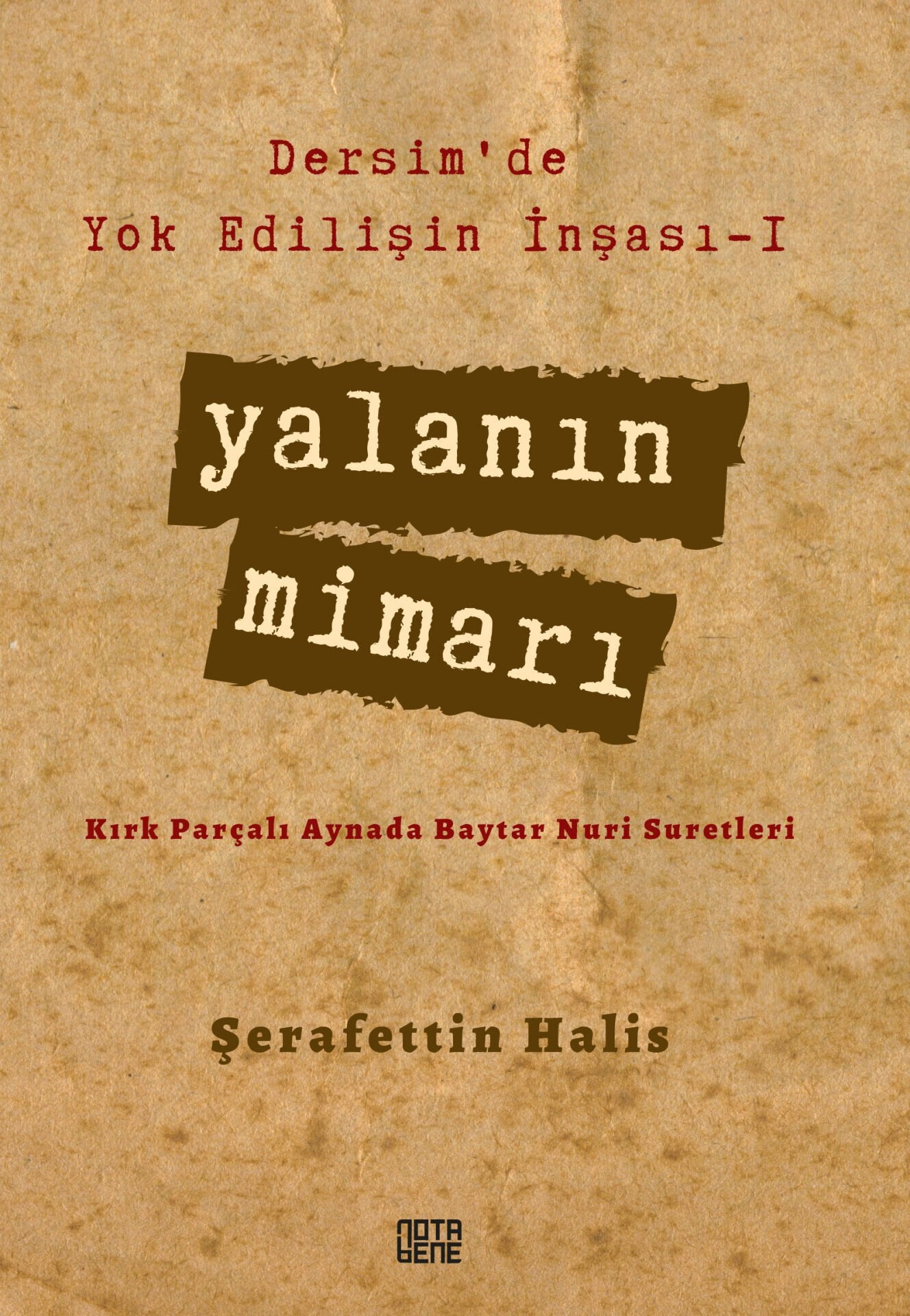 Dersim’de Yok Edilişin İnşası – I Yalanın Mimarı - Kırk Parçalı Aynada Baytar Nuri Suretleri