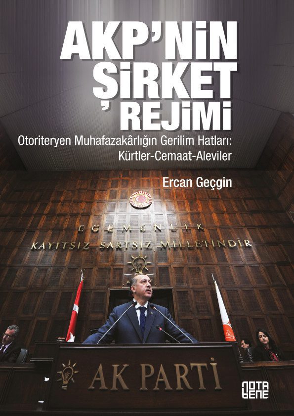 AKP'nin Şirket Rejimi - Otoriteryen Muhafazakarlığın Gerilim Hatları: Kürtler - Cemaat - Aleviler (TÜKENDİ)
